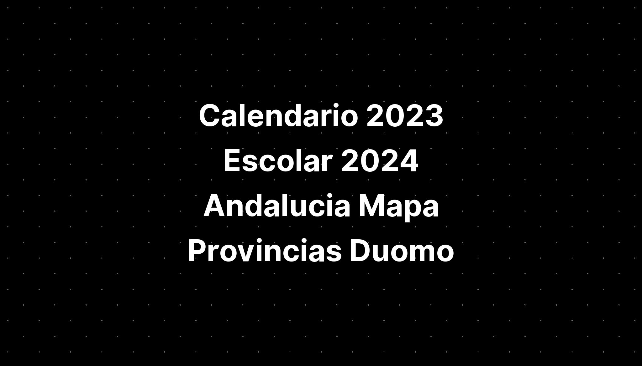 Calendario 2023 Escolar 2024 Andalucia Mapa Provincias Duomo IMAGESEE   Calendario 2023 Escolar 2024 Andalucia Mapa Provincias Duomo  